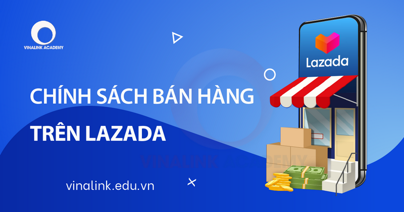 Chính sách bán hàng trên Lazada khi lập tài khoản bán hàng