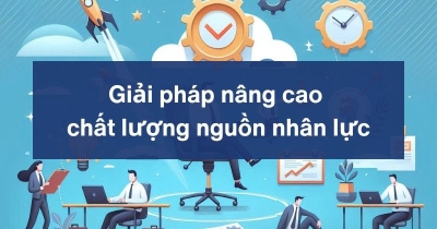 10 giải pháp nâng cao chất lượng nguồn nhân lực trong doanh nghiệp