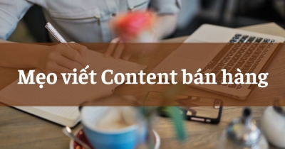 Hướng dẫn cách viết content bán hàng hay, chốt đơn mỏi tay