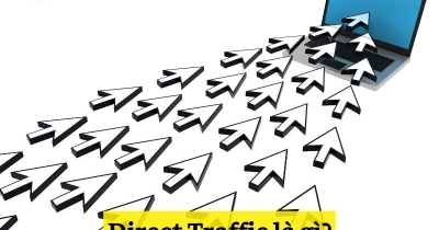 Direct Traffic là gì? Khác với Organic Traffic như thế nào?