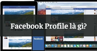 Facebook Profile là gì? Mẹo xây dựng Profile đẹp trên Facebook