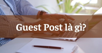 Guest Post là gì? Hướng dẫn 4 hướng đi Guest Post hiệu quả