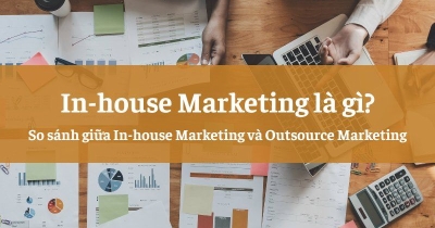 In-house Marketing là gì? So sánh với Outsource Marketing có gì khác?