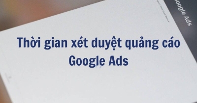 [Giải đáp] Thời gian xét duyệt quảng cáo Google Ads là bao lâu?