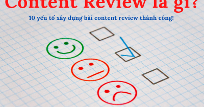 Content review là gì? 10 yếu tố xây dựng bài content review thành công