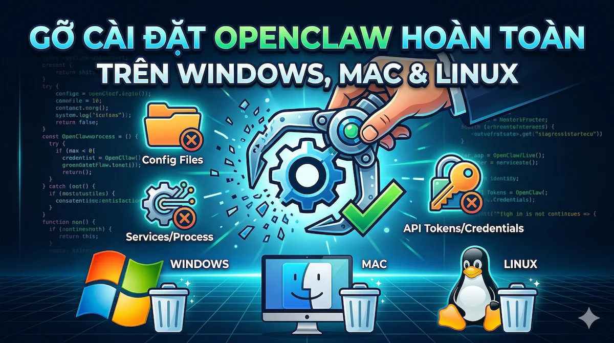 Hướng dẫn gỡ cài đặt Openclaw hoàn toàn trên Windows, Mac và Linux